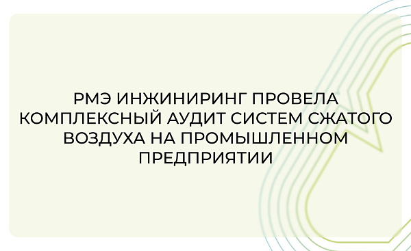 РМЭ Инжиниринг провела комплексный аудит систем сжатого воздуха на промышленном предприятии